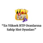 En Yüksek RTP Oranlarına Sahip Slot Oyunları: Kazanma Şansınızı Artırın!